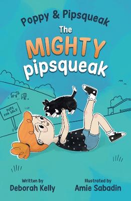 Poppy & Pipsqueak: The Mighty Pipsqueak by Deborah Kelly ISBN:9781761112768