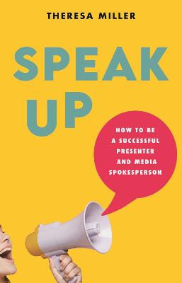 Speak Up: How to Be a Successful Presenter and Media Spokesperson by Theresa Miller ISBN:9781761170447
