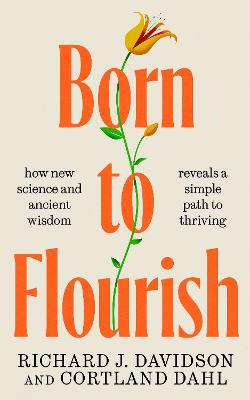 Born to Flourish: how new science and ancient wisdom reveals a simple path to thriving by Richard J. Davidson ISBN:9781761381331