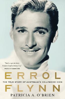 Errol Flynn: The true story of Australia's Hollywood icon by Patricia O'Brien ISBN:9781761472954