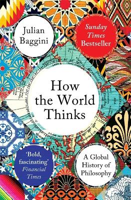 How the World Thinks: A Global History of Philosophy by Julian Baggini ISBN:9781783782307