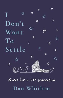I Don't Want To Settle: Words for a lost generation by Dan Whitlam ISBN:9781785126260