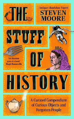 The Stuff of History: A Curated Compendium of Curious Objects and Forgotten People by Steven Moore ISBN:9781785126505