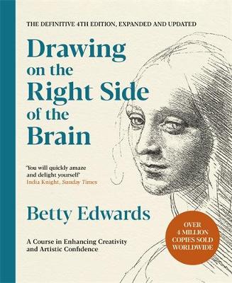 Drawing on the Right Side of the Brain: A Course in Enhancing Creativity and Artistic Confidence: The Definitive 4th Edition by Betty Edwards ISBN:9781788164276