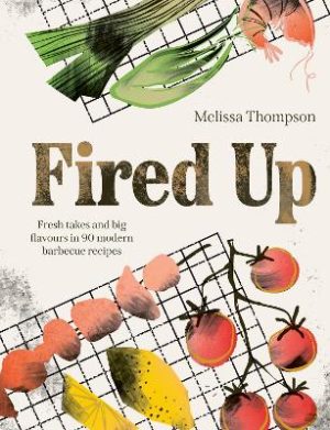 Fired Up: Fresh takes and big flavours in 90 modern barbecue recipes by Melissa Thompson ISBN:9781836007968