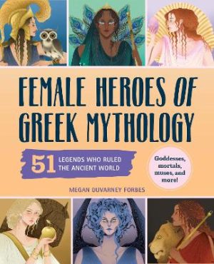 Female Heroes of Greek Mythology: 51 Legends Who Ruled the Ancient World by Megan Forbes ISBN:9798886083736