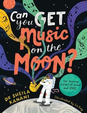 Can You Get Music on the Moon?: The amazing science of sound and space by Dr Sheila Kanani ISBN:9780241522172