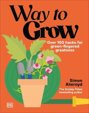 Way to Grow: Over 100 Hacks for Green-fingered Greatness by Simon Akeroyd ISBN:9780241803288