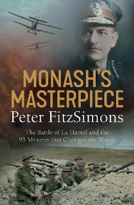 Monash's Masterpiece: The battle of Le Hamel and the 93 minutes that changed the world by Peter FitzSimons ISBN:9780733640087