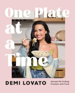 One Plate at a Time: Recipes for Finding Freedom with Food by Demi Lovato ISBN:9781250393449