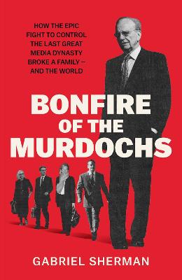 Bonfire of the Murdochs by Gabriel Sherman ISBN:9781398562059