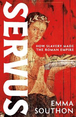 Servus: How Slavery Made the Roman Empire by Emma Southon ISBN:9781399741262