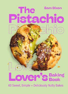 Pistachio Lover’s Baking Book by Samantha Dixon