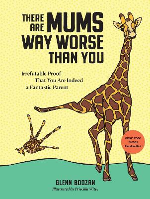 There Are Mums Way Worse Than You: Irrefutable Proof That You Are Indeed a Fantastic Parent by Glenn Boozan ISBN:9781523523917