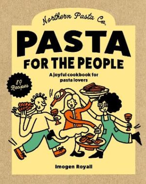 Pasta for the People: A joyful cookbook for pasta lovers by Imogen Royall ISBN:9781761501418