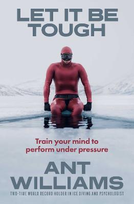 Let it be Tough: Train your mind to perform under pressure by Ant Williams ISBN:9781761638565