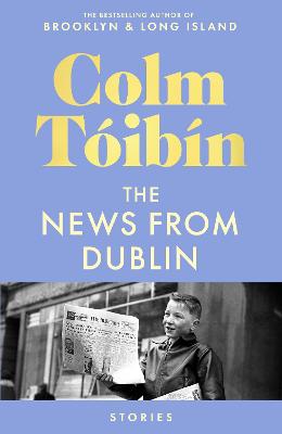 The News From Dublin by Colm Toibin ISBN:9781761775710