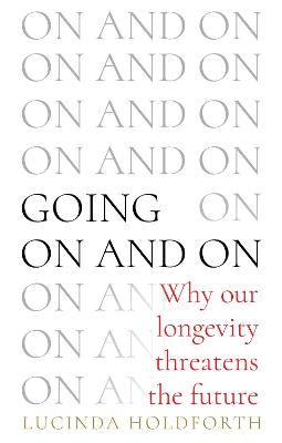 Going On and On: Why Our Longevity Threatens the Future by Lucinda Holdforth ISBN:9781761821004