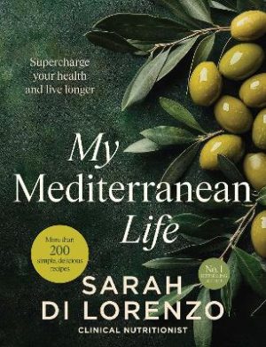 My Mediterranean Life: Supercharge your health and live longer by Sarah Di Lorenzo ISBN:9781761822841