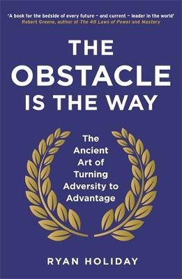 The Obstacle is the Way: The Ancient Art of Turning Adversity to Advantage by Ryan Holiday ISBN:9781781251492