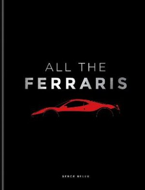 All The Ferraris: The Ferrari Bible: A Complete Guide to Over 600 Models by Serge Bellu ISBN:9781788406413