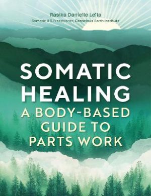 Somatic Healing: A Body-Based Guide to Parts Work by Rasika Danielle Danielle Lella ISBN:9781805700647