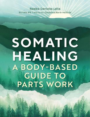 Somatic Healing: A Body-Based Guide to Parts Work by Rasika Danielle Danielle Lella ISBN:9781805700647