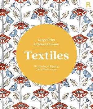 Large Print Colour & Frame - Textiles: 31 Relaxing Colouring Patterns to Enjoy by Richardson Puzzles and Games ISBN:9781913602598