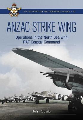 ANZAC Strike Wing: Operations in the North Sea with RAF Coastal Command: Volume 12 by John Quaife ISBN:9781923514485