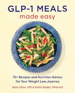 GLP-1 Meals Made Easy: The High Protein Diet Cookbook with 75+ Recipes and Nutrition Advice for Your Weight Loss Journey by Aliza Olive ISBN:9798897170739
