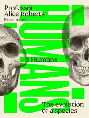 Humans: The Evolution of a Species by Professor Alice Roberts ISBN:9780241682746