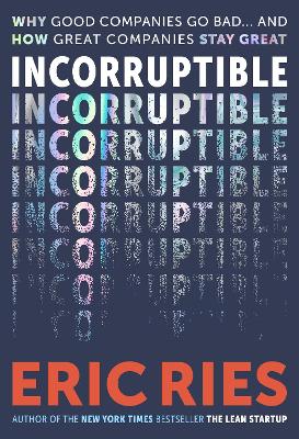 Incorruptible: Why Good Companies Go Bad and How Great Companies Stay Great by Eric Ries ISBN:9780241692028