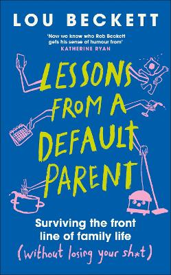 Lessons from a Default Parent: Surviving the Front Line of Family Life (Without Losing Your Sh*t) by Lou Beckett ISBN:9780241762912