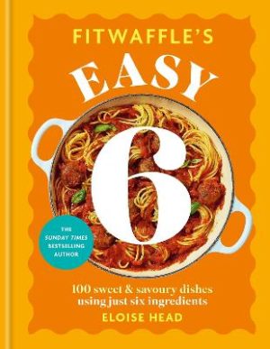 Fitwaffle's Easy 6: The ALL NEW collection of 100 super simple sweet and savoury recipes with just 6 ingredients by Eloise Head ISBN:9780600639930