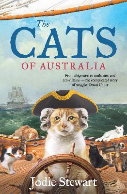 The Cats of Australia: From shipmates to soulmates and eco-villains - the complicated story of moggies Down Under by Jodie Stewart ISBN:9780733343957