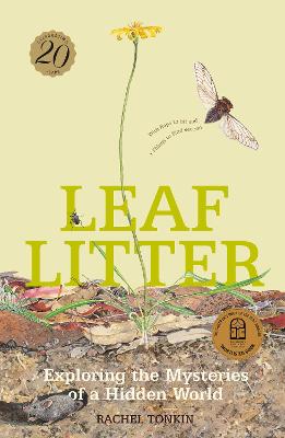 Leaf Litter 20th Anniversary Edition: An extraordinary examination of the natural cycles of life and death in microcosm, as well as a fascinating introduction to environmental science for kids by Rachel Tonkin