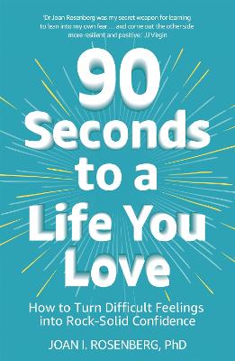 90 Seconds to a Life You Love: How to Turn Difficult Feelings into Rock-Solid Confidence by Dr Joan Rosenberg ISBN:9781473687011