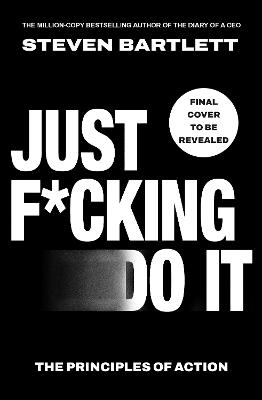 Just F*cking Do It: The Principles of Action by Steven Bartlett ISBN:9781529147506