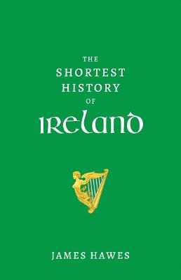 The Shortest History of Ireland by James Hawes ISBN:9781760646271