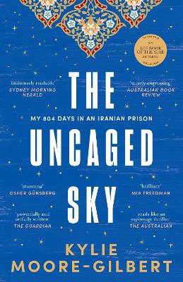 The Uncaged Sky: My 804 days in an Iranian prison by Kylie Moore-Gilbert ISBN:9781761151477
