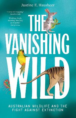 The Vanishing Wild: Australian Wildlife and the Fight Against Extinction by Justine E. Hausheer ISBN:9781761170393