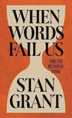 When Words Fail Us: Truth Beyond Time by Stan Grant ISBN:9781761170751