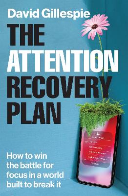 The Attention Recovery Plan: How to win the battle for focus in a world built to break it by David Gillespie ISBN:9781761263231