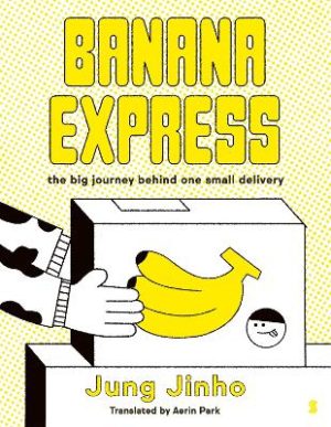 Banana Express: The Big Journey Behind One Small Delivery by Jung Jinho ISBN:9781761382031