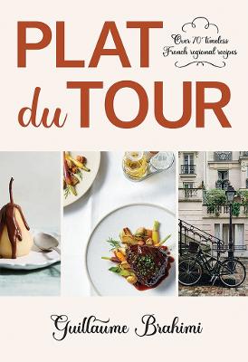 Plat du Tour: Over 70 Timeless Regional French Recipes by Guillaume Brahimi ISBN:9781761451997