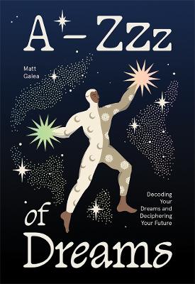 A-Zzz of Dreams: Decoding Your Dreams and Deciphering Your Future by Matt Galea ISBN:9781761452178
