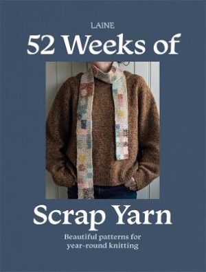 52 Weeks of Scrap Yarn: Beautiful Patterns for Year-Round Knitting by Laine ISBN:9781761452628