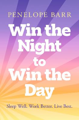 Win the Night to Win the Day: Sleep Well. Work Better. Live Best. by Penelope Barr ISBN:9781761453021