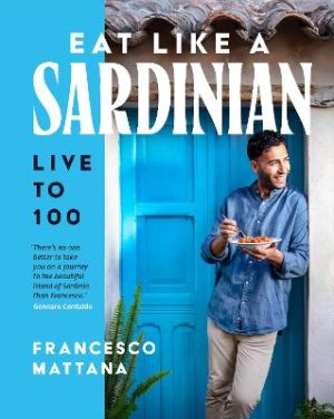 Eat Like a Sardinian: Live to 100 by Francesco Mattana ISBN:9781761501128
