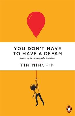 You Don't Have To Have A Dream: Advice for the Incrementally Ambitious by Tim Minchin ISBN:9781761621468